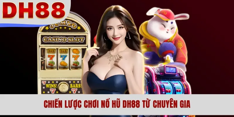 Chiến lược chơi nổ hũ DH88 từ chuyên gia